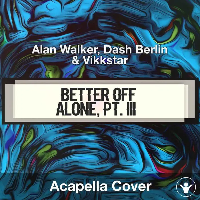 Better Off (Alone, Pt. III) - Alan Walker, Dash Berlin & Vikkstar - Acapella CoverAcapella Covers