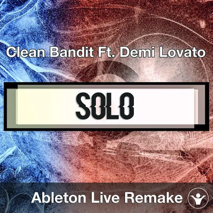 Solo - Clean Bandit Ft. Demi Lovato Ableton Remake TemplateAbleton Templates
