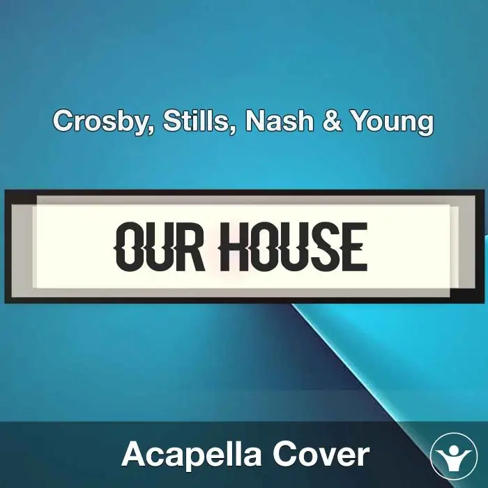 Our House - Crosby, Stills, Nash & Young - Acapella CoverAcapella Covers