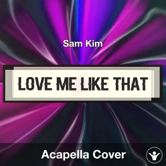 Love Me Like That Sam Kim - Acapella CoverAcapella Covers