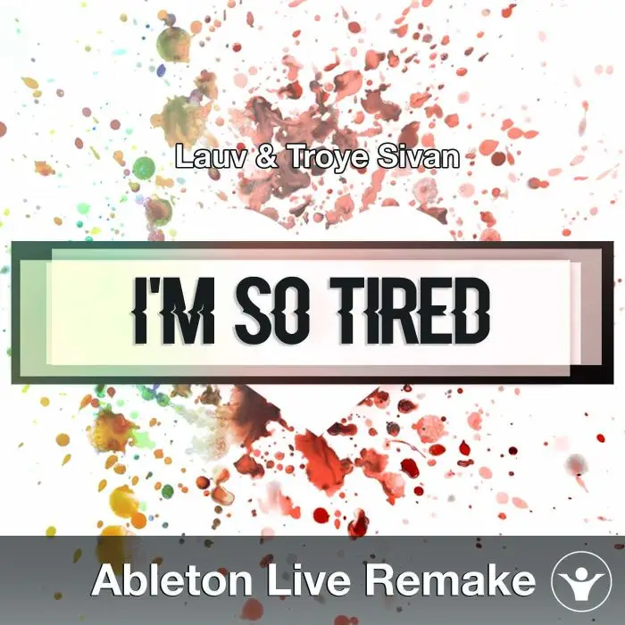I'm So Tired (Lauv & Troye Sivan) - Ableton Remake TemplateAbleton Templates