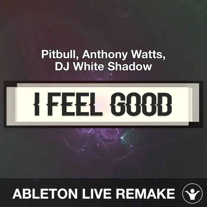 I Feel Good (Pitbull, Anthony Watts, DJ White Shadow) Ableton Live Remake TemplateAbleton Templates