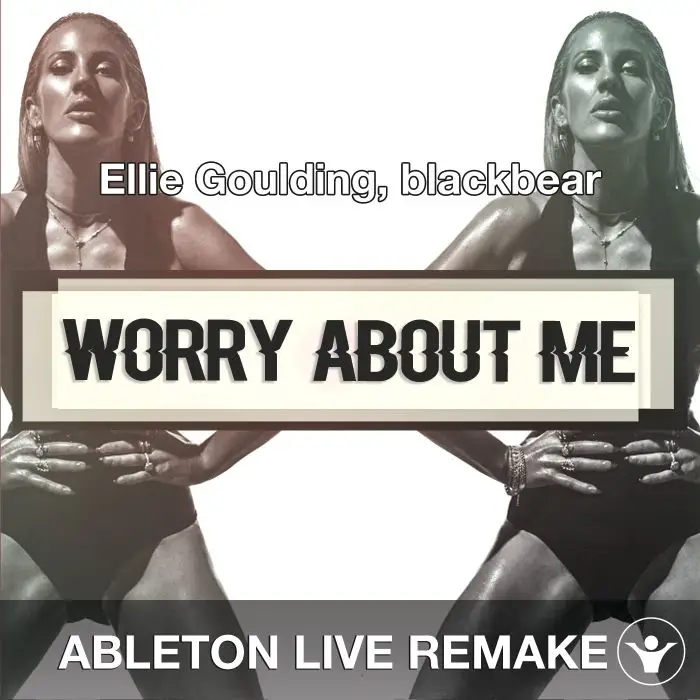 Worry About Me (Ellie Goulding, blackbear) Ableton 10 Remake TemplateAbleton Templates