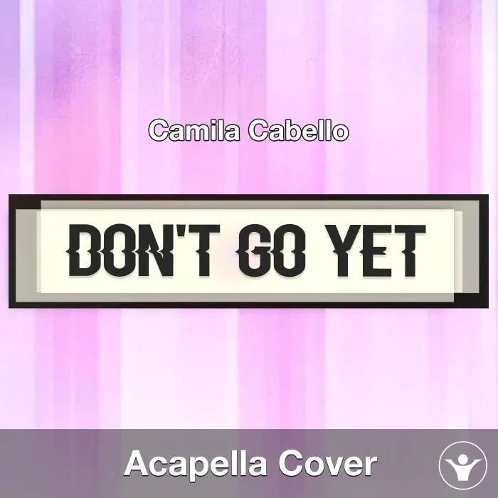 Don't Go Yet - Camila Cabello - Acapella CoverAcapella Covers