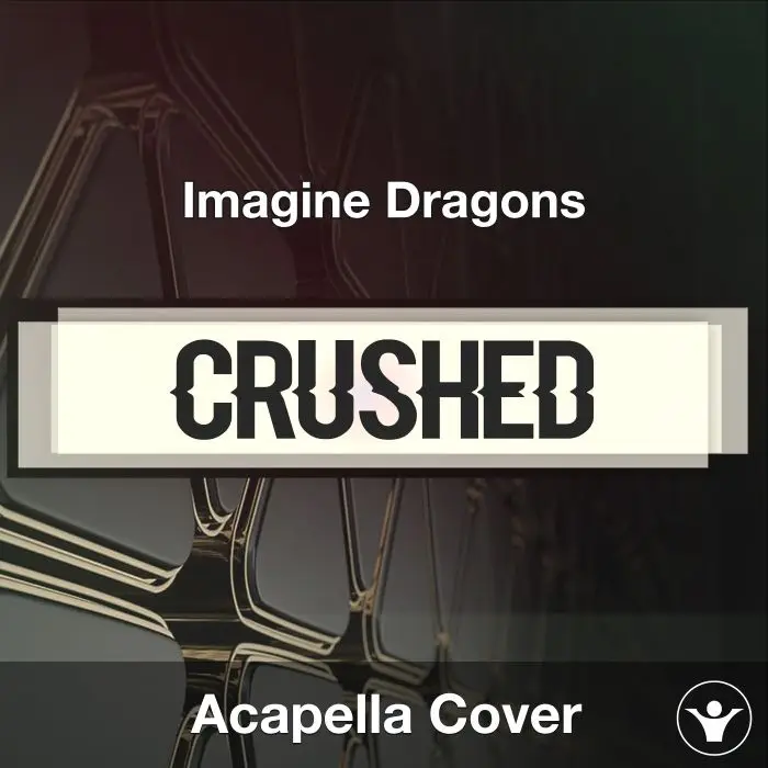 Crushed - Imagine Dragons - Acapella CoverAcapella Covers