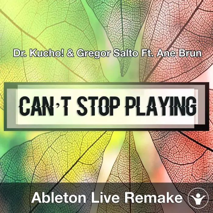 Can’t Stop Playing (Dr. Kucho! & Gregor Salto) Ableton Remake TemplateAbleton Templates