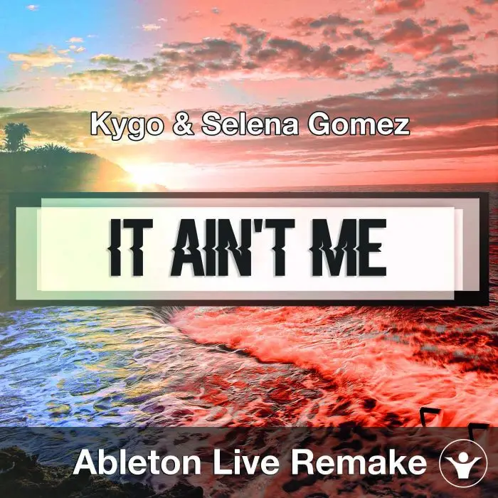 It Ain't Me (Kygo & Selena Gomez) Ableton Remake TemplateAbleton Templates
