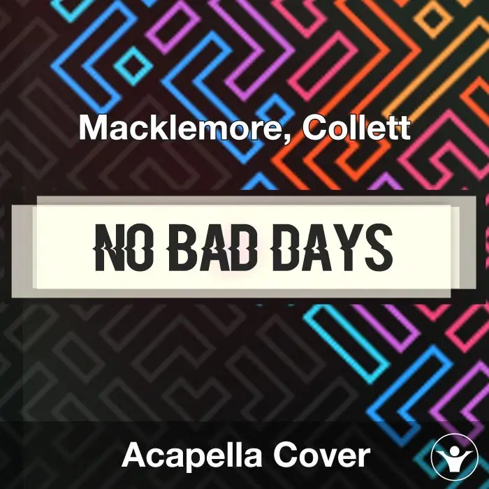 NO BAD DAYS - Macklemore, Collett - Acapella CoverAcapella Covers