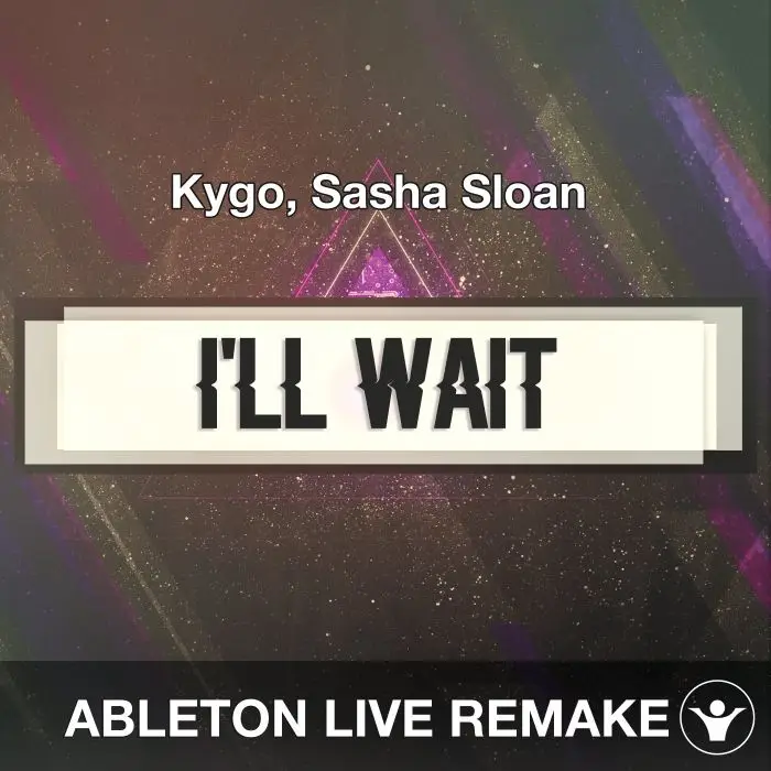 I'll Wait (Kygo, Sasha Sloan) Ableton Remake TemplateAbleton Templates