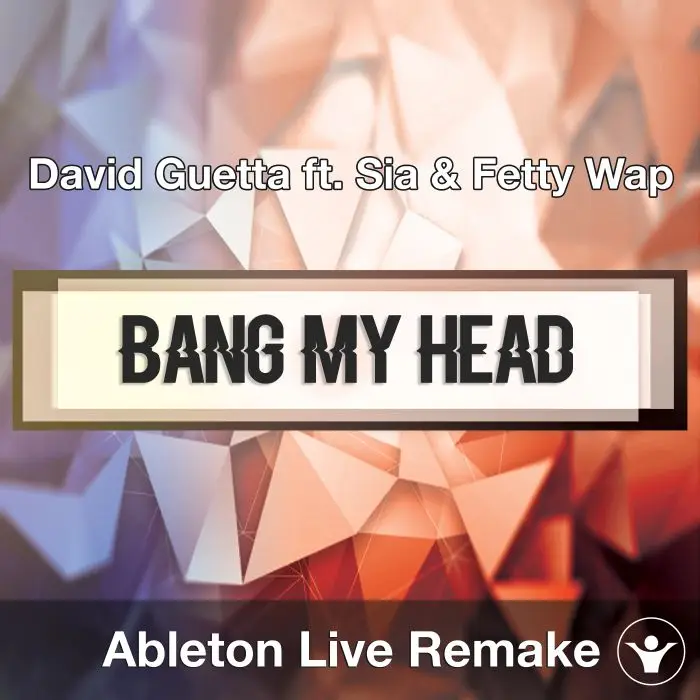 Bang My Head (David Guetta ft. Sia & Fetty Wap) Ableton Remake TemplateAbleton Templates