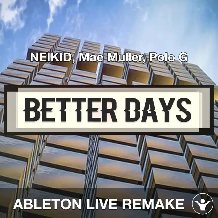 Better Days (NEIKID, Mae Muller, Polo G) Ableton Live Remake TemplateAbleton Templates
