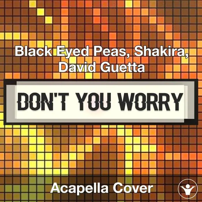 DON'T YOU WORRY - Black Eyed Peas, Shakira, David Guetta - Acapella CoverAcapella Covers
