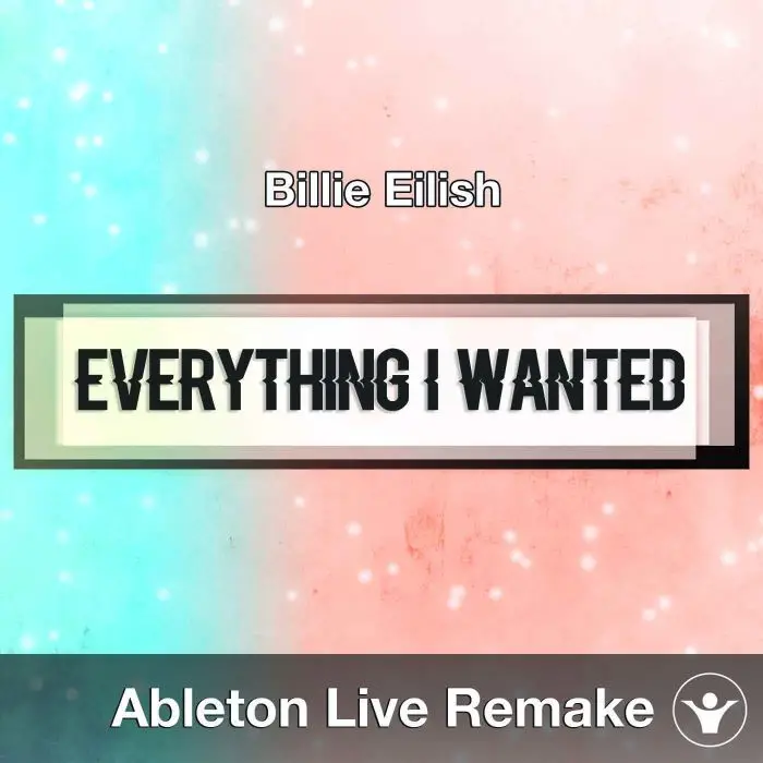 everything i wanted (Billie Eilish) Ableton Remake TemplateAbleton Templates