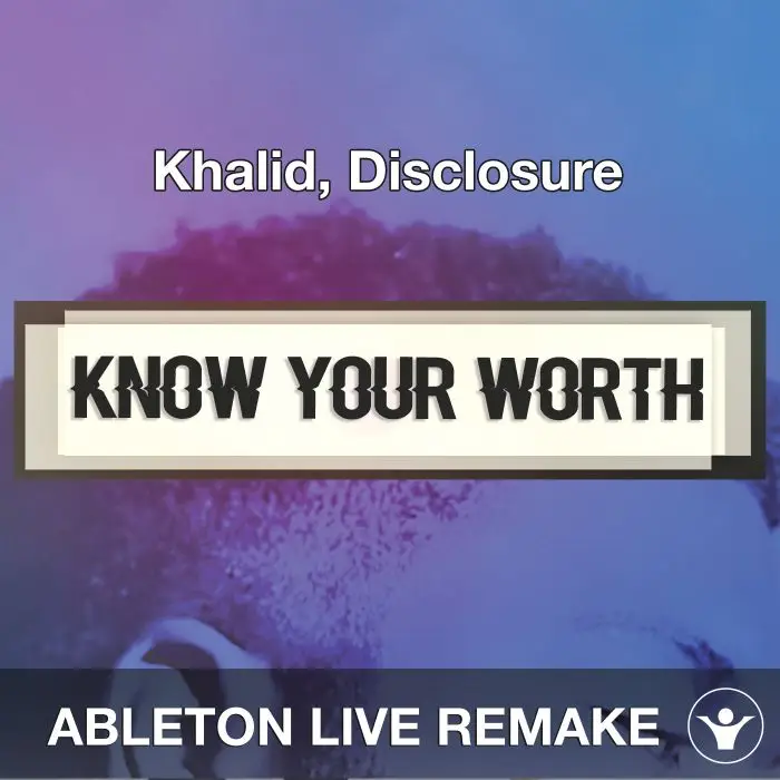 Know Your Worth (Khalid, Disclosure) Ableton 10 Remake TemplateAbleton Templates