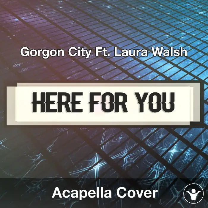 Here For You (Gorgon City Ft. Laura Walsh) - Acapella CoverAcapella Covers