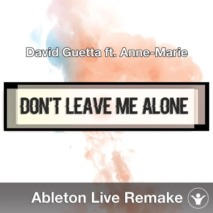 Don't Leave Me Alone (David Guetta ft. Anne-Marie) - Ableton RemakeAbleton Templates