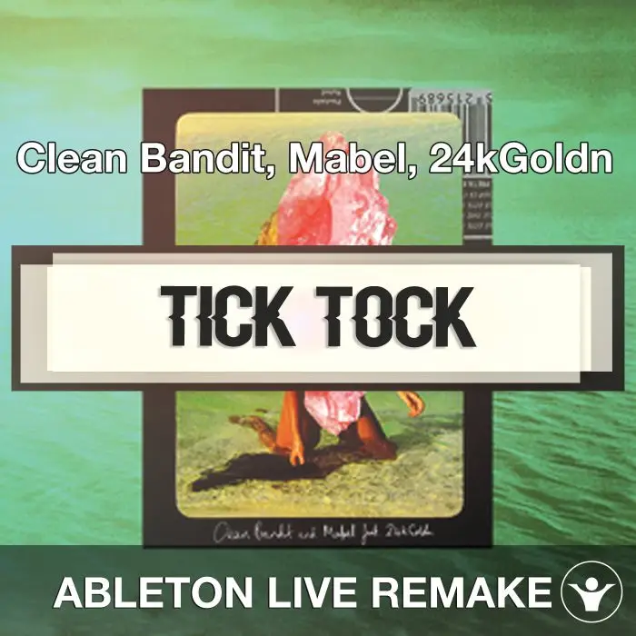 Tick Tock (Clean Bandit, Mabel, 24kGoldn) Ableton Remake TemplateAbleton Templates