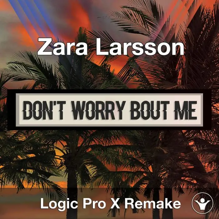 Don't Worry Bout Me (Zara Larsson) Logic X Remake TemplateLogic Pro Templates