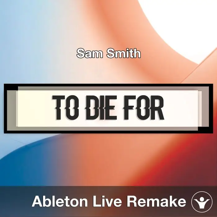 To Die For - Sam Smith Ableton Remake Template ProjectAbleton Templates