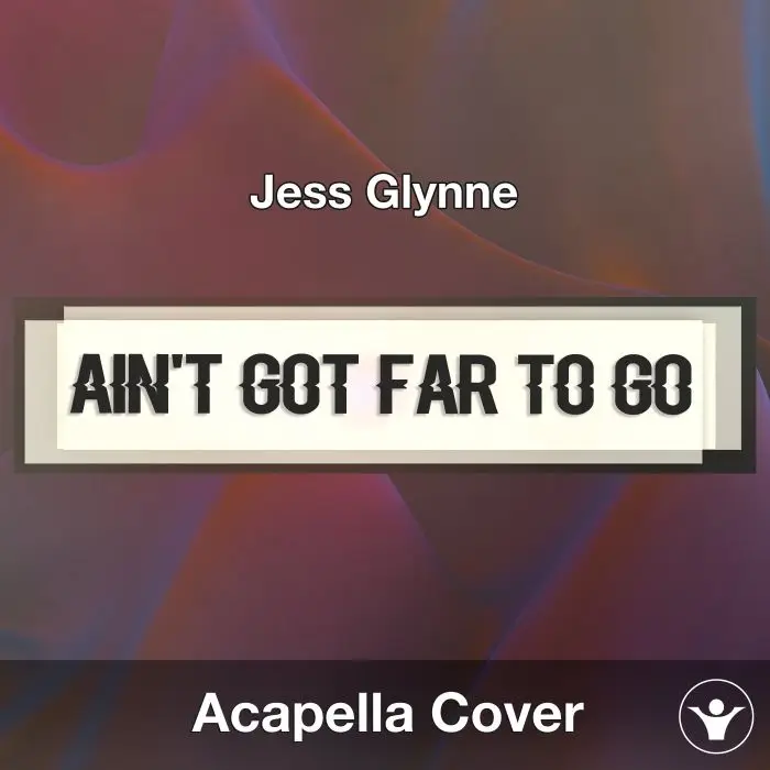 Ain't Got Far To Go (Jess Glynne) - Acapella CoverAcapella Covers