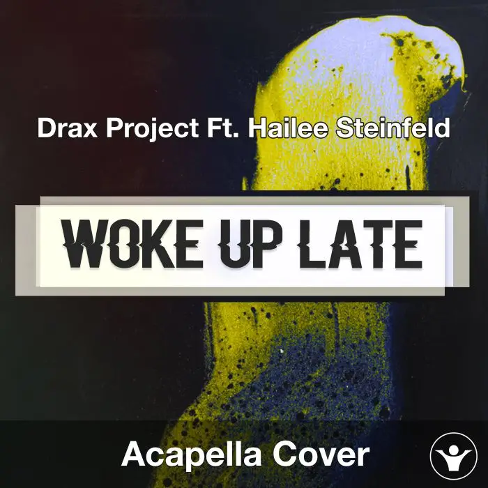 Woke Up Late (Drax Project Ft. Hailee Steinfeld) - Acapella CoverAcapella Covers