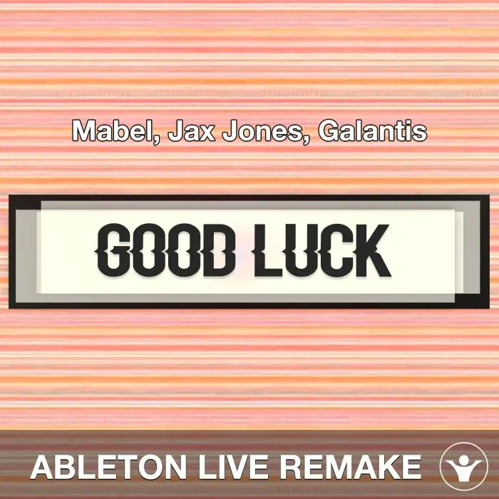 Good Luck (Mabel, Jax Jones, Galantis) Ableton Live Remake TemplateAbleton Templates