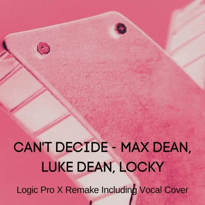 Can't Decide-Max Dean, Luke Dean, Locky-Logic Pro RemakeLogic Pro Templates (Stock Plugins), Logic Pro Templates