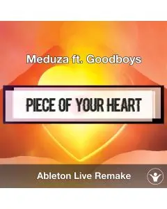 Piece Of Your Heart (Meduza ft. Goodboys) Ableton Remake Template