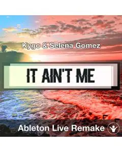 It Ain't Me (Kygo & Selena Gomez) Ableton Remake Template
