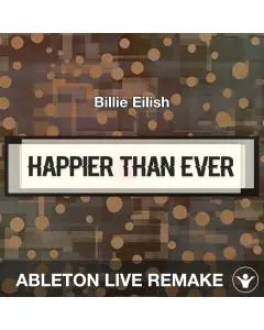 Happier Than Ever (Billie Eilish) - Ableton Live Remake Template