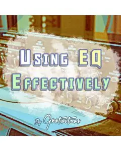 How to Use EQ Effectively In Your Songs
