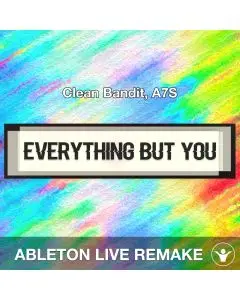 Everything But You (Clean Bandit, A7S) Ableton Remake Template