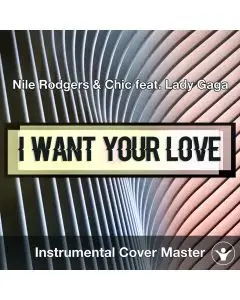 Nile Rodgers & Chic feat. Lady Gaga - I Want Your Love (Instrumental C