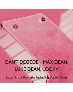 Can't Decide-Max Dean, Luke Dean, Locky-Logic Pro Remake